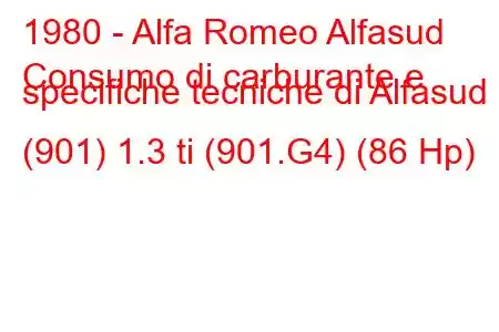 1980 - Alfa Romeo Alfasud
Consumo di carburante e specifiche tecniche di Alfasud (901) 1.3 ti (901.G4) (86 Hp)