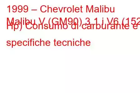 1999 – Chevrolet Malibu
Malibu V (GM90) 3.1 i V6 (152 Hp) Consumo di carburante e specifiche tecniche