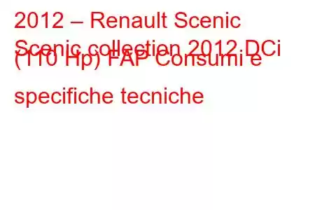 2012 – Renault Scenic
Scenic collection 2012 DCi (110 Hp) FAP Consumi e specifiche tecniche