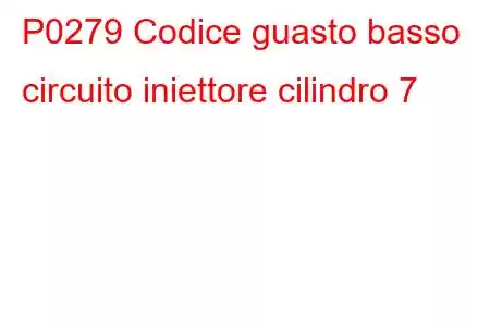 P0279 Codice guasto basso circuito iniettore cilindro 7