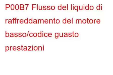 P00B7 Flusso del liquido di raffreddamento del motore basso/codice guasto prestazioni