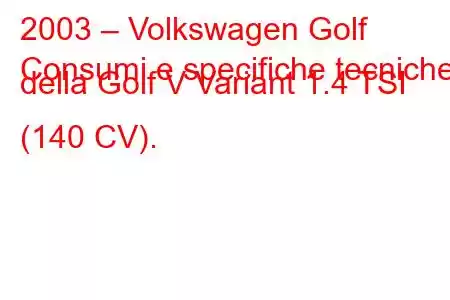 2003 – Volkswagen Golf
Consumi e specifiche tecniche della Golf V Variant 1.4 TSI (140 CV).