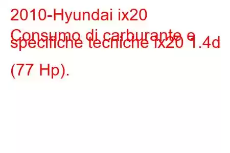 2010-Hyundai ix20
Consumo di carburante e specifiche tecniche ix20 1.4d (77 Hp).