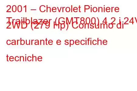 2001 – Chevrolet Pioniere
Trailblazer (GMT800) 4.2 i 24V 2WD (279 Hp) Consumo di carburante e specifiche tecniche