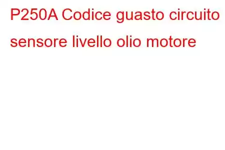 P250A Codice guasto circuito sensore livello olio motore