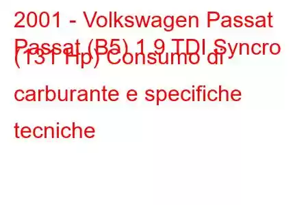 2001 - Volkswagen Passat
Passat (B5) 1.9 TDI Syncro (131 Hp) Consumo di carburante e specifiche tecniche