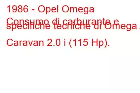 1986 - Opel Omega
Consumo di carburante e specifiche tecniche di Omega A Caravan 2.0 i (115 Hp).