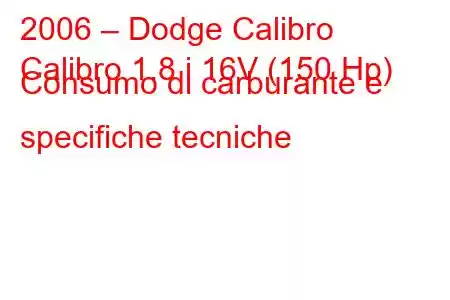 2006 – Dodge Calibro
Calibro 1.8 i 16V (150 Hp) Consumo di carburante e specifiche tecniche