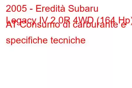 2005 - Eredità Subaru
Legacy IV 2.0R 4WD (164 Hp) AT Consumo di carburante e specifiche tecniche