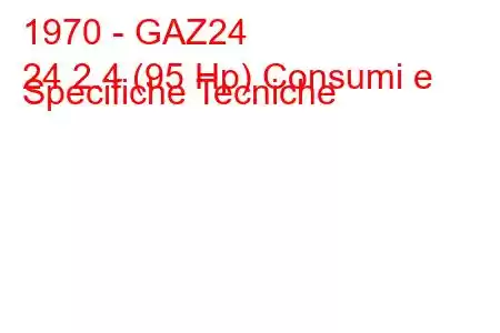 1970 - GAZ24
24 2.4 (95 Hp) Consumi e Specifiche Tecniche