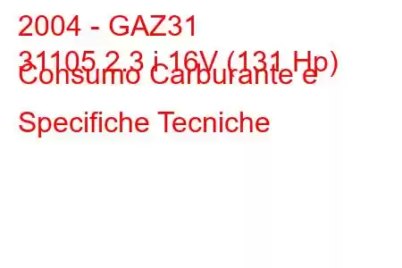 2004 - GAZ31
31105 2.3 i 16V (131 Hp) Consumo Carburante e Specifiche Tecniche