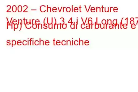 2002 – Chevrolet Venture
Venture (U) 3.4 i V6 Long (187 Hp) Consumo di carburante e specifiche tecniche