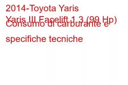 2014-Toyota Yaris
Yaris III Facelift 1.3 (99 Hp) Consumo di carburante e specifiche tecniche