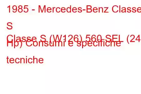 1985 - Mercedes-Benz Classe S
Classe S (W126) 560 SEL (242 Hp) Consumi e specifiche tecniche