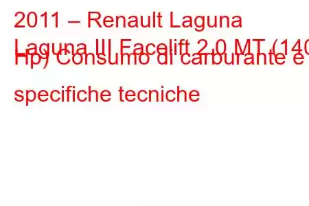 2011 – Renault Laguna
Laguna III Facelift 2.0 MT (140 Hp) Consumo di carburante e specifiche tecniche