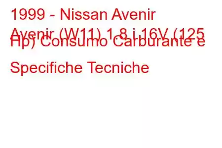 1999 - Nissan Avenir
Avenir (W11) 1.8 i 16V (125 Hp) Consumo Carburante e Specifiche Tecniche