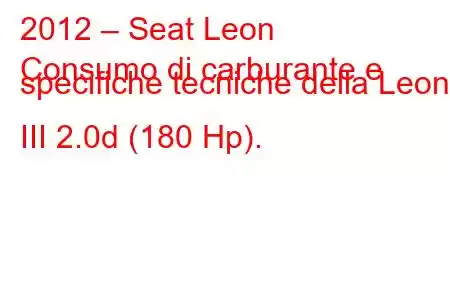 2012 – Seat Leon
Consumo di carburante e specifiche tecniche della Leon III 2.0d (180 Hp).