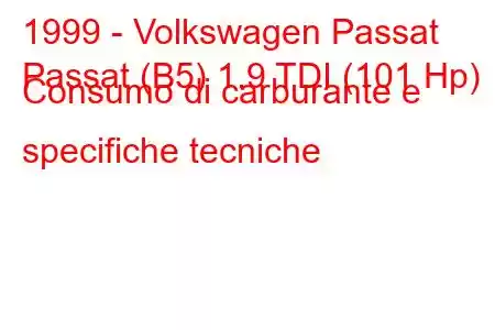 1999 - Volkswagen Passat
Passat (B5) 1.9 TDI (101 Hp) Consumo di carburante e specifiche tecniche