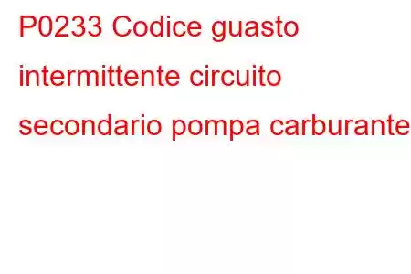 P0233 Codice guasto intermittente circuito secondario pompa carburante