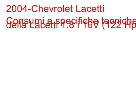 2004-Chevrolet Lacetti
Consumi e specifiche tecniche della Lacetti 1.8 i 16V (122 Hp).