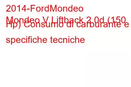 2014-FordMondeo
Mondeo V Liftback 2.0d (150 Hp) Consumo di carburante e specifiche tecniche