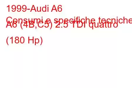 1999-Audi A6
Consumi e specifiche tecniche A6 (4B,C5) 2.5 TDI quattro (180 Hp)