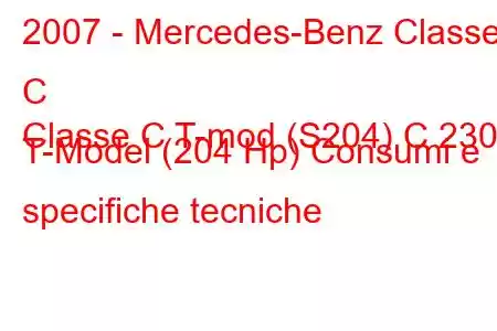 2007 - Mercedes-Benz Classe C
Classe C T-mod (S204) C 230 T-Model (204 Hp) Consumi e specifiche tecniche