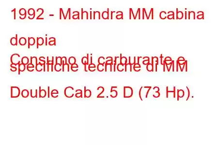 1992 - Mahindra MM cabina doppia
Consumo di carburante e specifiche tecniche di MM Double Cab 2.5 D (73 Hp).