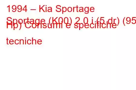 1994 – Kia Sportage
Sportage (K00) 2.0 i (5 dr) (95 Hp) Consumi e specifiche tecniche