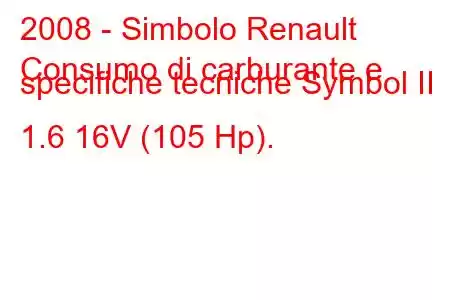 2008 - Simbolo Renault
Consumo di carburante e specifiche tecniche Symbol II 1.6 16V (105 Hp).