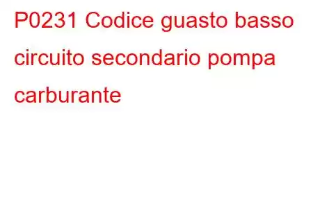 P0231 Codice guasto basso circuito secondario pompa carburante