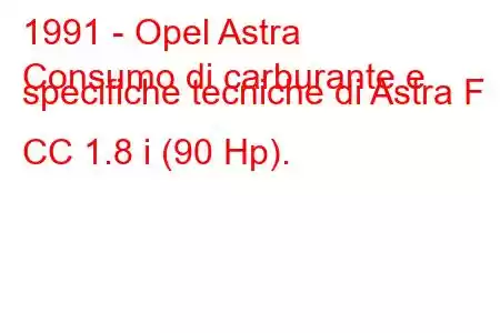 1991 - Opel Astra
Consumo di carburante e specifiche tecniche di Astra F CC 1.8 i (90 Hp).