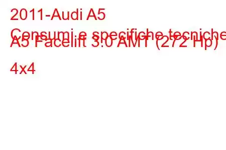 2011-Audi A5
Consumi e specifiche tecniche A5 Facelift 3.0 AMT (272 Hp) 4x4