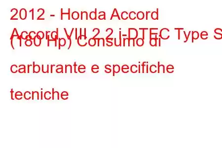 2012 - Honda Accord
Accord VIII 2.2 i-DTEC Type S (180 Hp) Consumo di carburante e specifiche tecniche