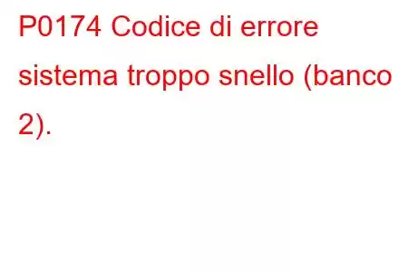 P0174 Codice di errore sistema troppo snello (banco 2).