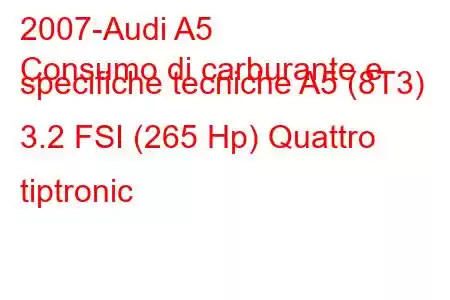 2007-Audi A5
Consumo di carburante e specifiche tecniche A5 (8T3) 3.2 FSI (265 Hp) Quattro tiptronic