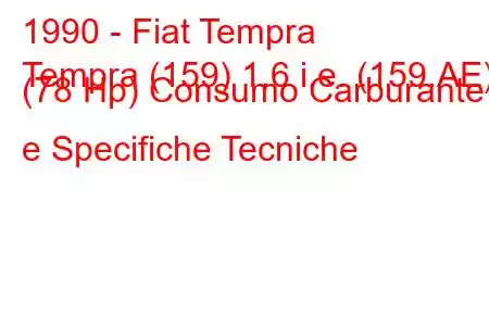 1990 - Fiat Tempra
Tempra (159) 1.6 i.e. (159.AE) (78 Hp) Consumo Carburante e Specifiche Tecniche