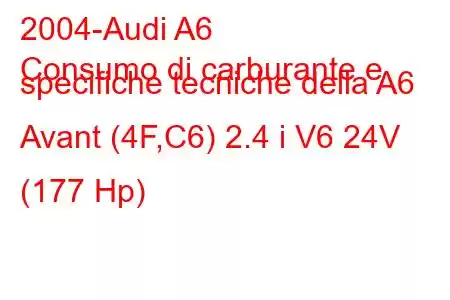 2004-Audi A6
Consumo di carburante e specifiche tecniche della A6 Avant (4F,C6) 2.4 i V6 24V (177 Hp)