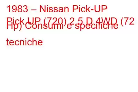 1983 – Nissan Pick-UP
Pick UP (720) 2.5 D 4WD (72 Hp) Consumi e specifiche tecniche