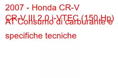 2007 - Honda CR-V
CR-V III 2.0 i-VTEC (150 Hp) AT Consumo di carburante e specifiche tecniche