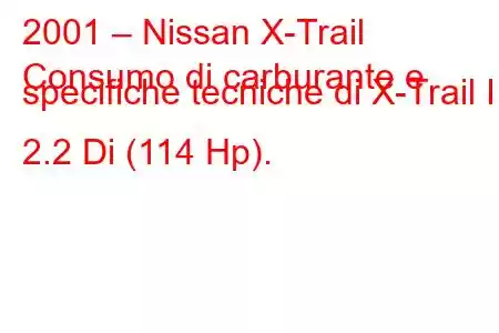 2001 – Nissan X-Trail
Consumo di carburante e specifiche tecniche di X-Trail I 2.2 Di (114 Hp).