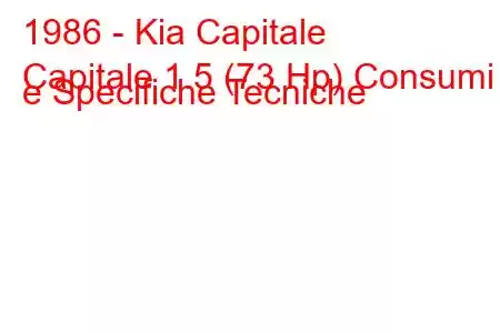 1986 - Kia Capitale
Capitale 1.5 (73 Hp) Consumi e Specifiche Tecniche