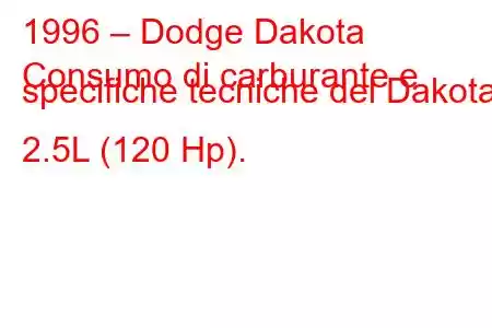 1996 – Dodge Dakota
Consumo di carburante e specifiche tecniche del Dakota 2.5L (120 Hp).