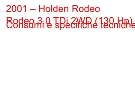 2001 – Holden Rodeo
Rodeo 3.0 TDi 2WD (130 Hp) Consumi e specifiche tecniche