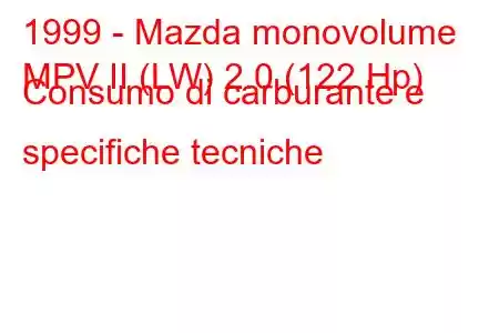 1999 - Mazda monovolume
MPV II (LW) 2.0 (122 Hp) Consumo di carburante e specifiche tecniche