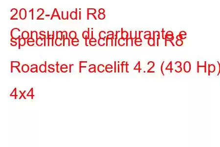 2012-Audi R8
Consumo di carburante e specifiche tecniche di R8 Roadster Facelift 4.2 (430 Hp) 4x4