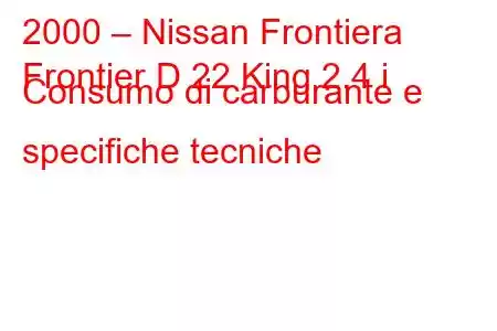 2000 – Nissan Frontiera
Frontier D 22 King 2.4 i Consumo di carburante e specifiche tecniche