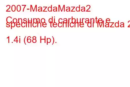 2007-MazdaMazda2
Consumo di carburante e specifiche tecniche di Mazda 2 1.4i (68 Hp).