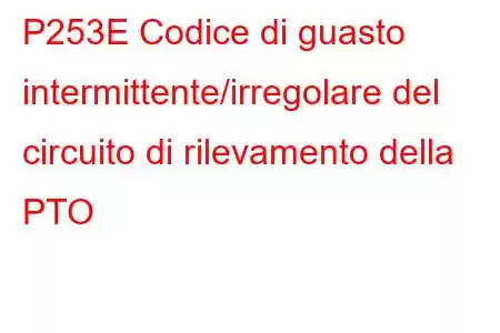 P253E Codice di guasto intermittente/irregolare del circuito di rilevamento della PTO