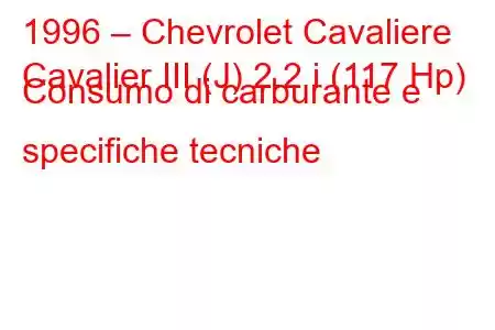 1996 – Chevrolet Cavaliere
Cavalier III (J) 2.2 i (117 Hp) Consumo di carburante e specifiche tecniche